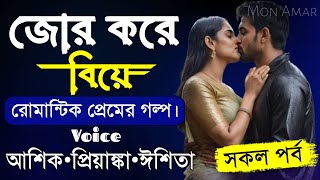 জোর করে বিয়ে||সকল পর্ব||Romantic Love Story||Voice:Ashik•Priyanka||Mon Amar