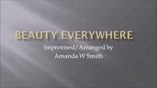 Beauty Everywhere - Improvisation by Amanda W Smith