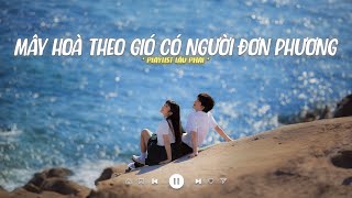 Mây Hoà Theo Gió Có Người Đơn Phương Lofi - Mây, H2k - Playlist Nhạc Lofi Chill Xu Hướng TikTok 2023