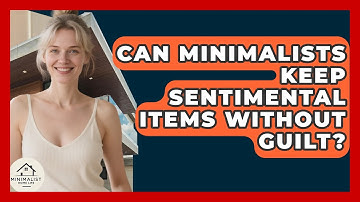 Can Minimalists Keep Sentimental Items Without Guilt? - Minimalist Home Life