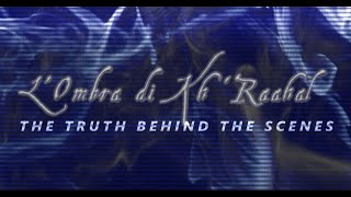 L' Ombra di Kh'Raahal - The Truth Behind the Scenes