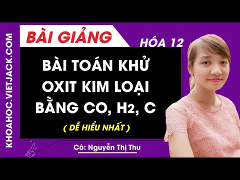 Video Bài toán khử oxit kim loại bằng CO, H2, C - Hóa học 12... - YouTube