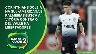 Papo de Craque 2ª Edição - Corinthians goleia e Palmeiras recebe o Del Valle na Libertadores