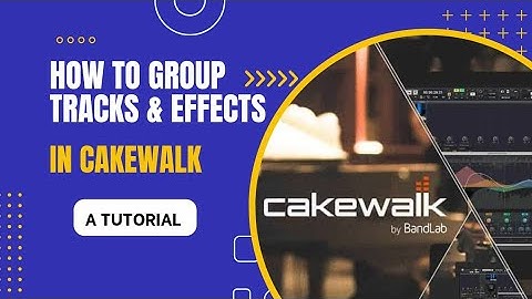 How to group tracks and effects in Cakewalk by Bandlab