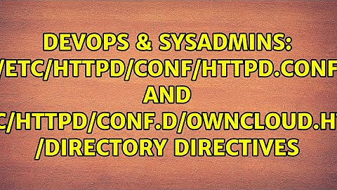 /etc/httpd/conf/httpd.conf and /etc/httpd/conf.d/owncloud.http /Directory directives