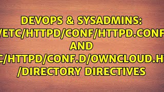 /etc/httpd/conf/httpd.conf and /etc/httpd/conf.d/owncloud.http /Directory directives