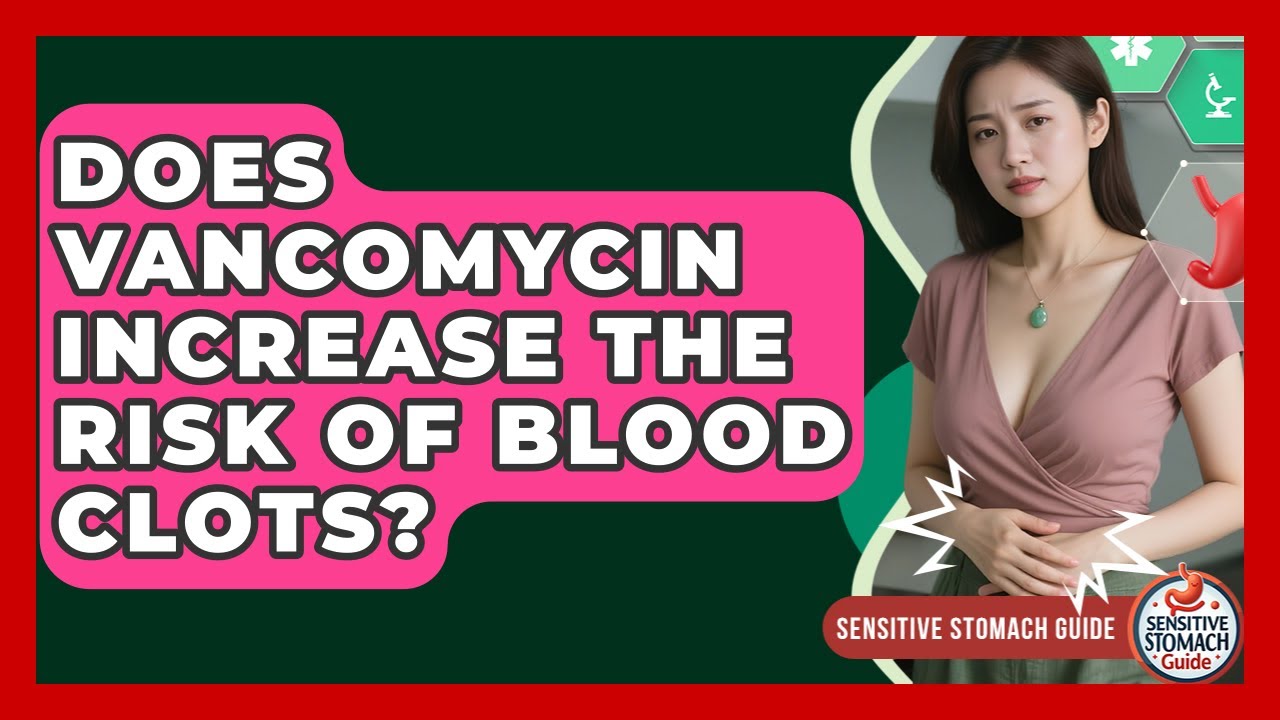 Does Vancomycin Increase The Risk Of Blood Clots? - Sensitive Stomach Guide