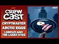 Arctic eggs cryptmaster lorelei and the laser eyes  noclip crewcast 177