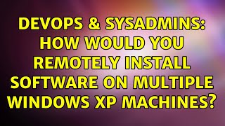 DevOps & SysAdmins: How would you remotely install software on multiple Windows XP machines? Net Worth