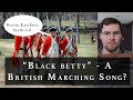 "Black Betty" - A British Marching Song? (No.)