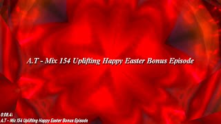 A.T Mix 154 Uplifting Happy Easter Bonus Episode