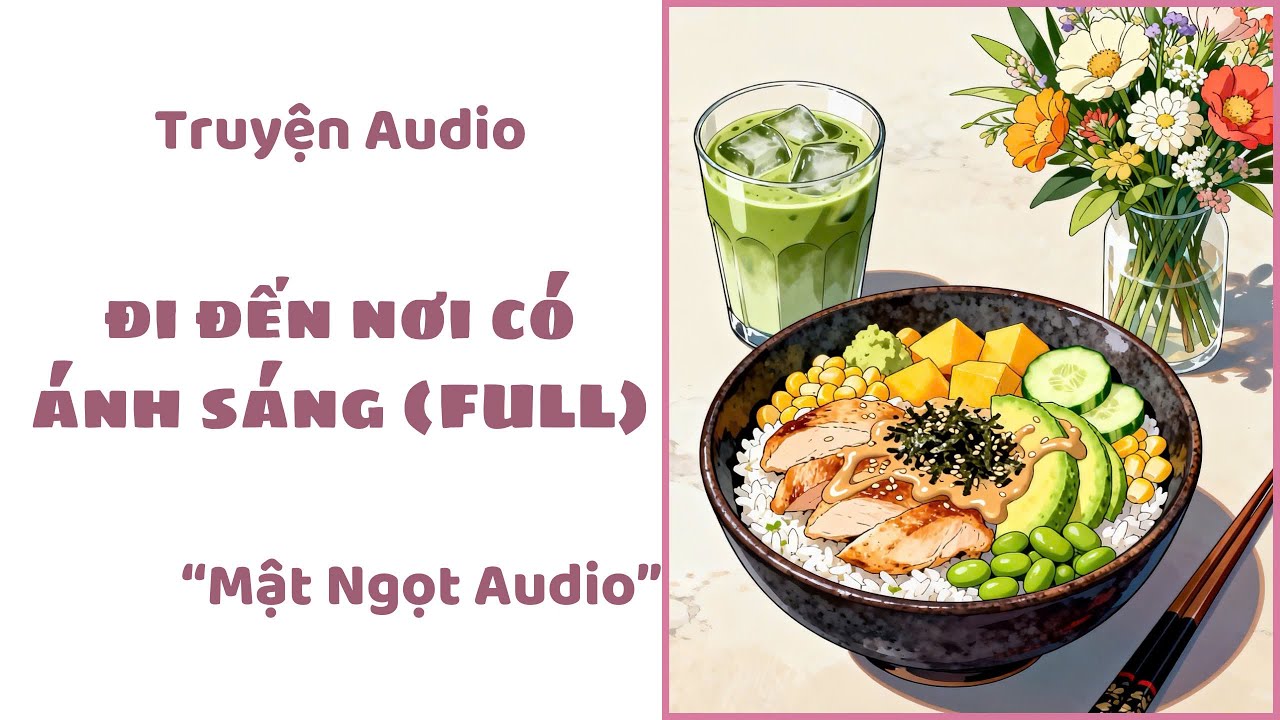 [ Truyện Audio ] Đi Đến Nơi Có Ánh Sáng | Mật Ngọt Audio
