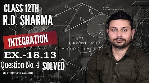 RD Sharma Integration l Ex.-18.13 Q.4 l Solutions of class 12 maths l By Himanshu sir