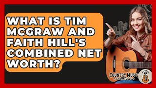 What Is Tim McGraw And Faith Hill's Combined Net Worth? - Country Music Chronicles