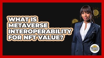 What Is Metaverse Interoperability For NFT Value? - CryptoBasics360.com
