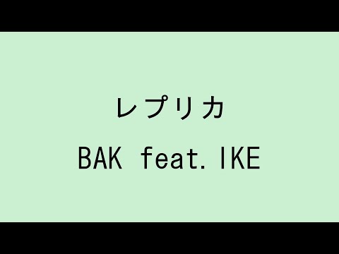 【歌詞付き】レプリカ - BAK feat. IKE