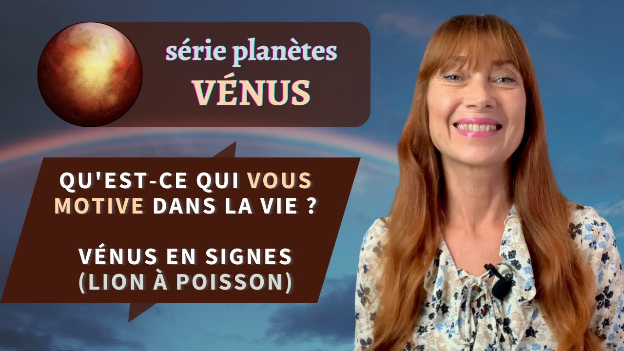 QU'EST CE QUI VOUS MOTIVE DANS LA VIE ? Vénus en signes (Lion à Poissons)