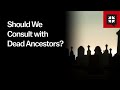 Should We Consult with Dead Ancestors?