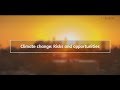 Climate Change - Risk and Opportunities video