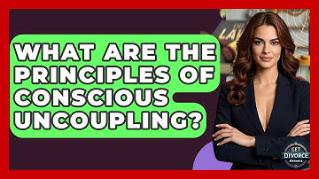 What Are The Principles Of Conscious Uncoupling? - Get Divorce Answers