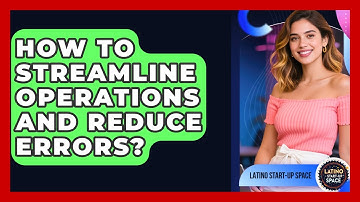 How To Streamline Operations And Reduce Errors? - Latino Start Up Space