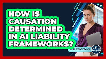 How Is Causation Determined In AI Liability Frameworks? - AI and Technology Law