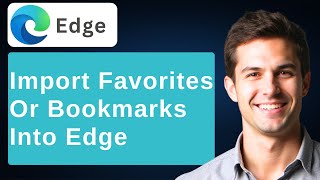 How To Import Favorites Or Bookmarks Into Microsoft Edge Browser [2026 Guide]