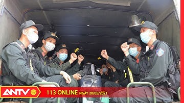 Bản tin 113 Online mới nhất 20/5: Hơn 200 CBCS cảnh sát cơ động tăng cường chống dịch tại Bắc Giang