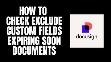 How To Check Exclude Custom Fields Expiring Soon Documents DocuSign Tutorials