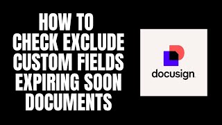 How To Check Exclude Custom Fields Expiring Soon Documents DocuSign Tutorials
