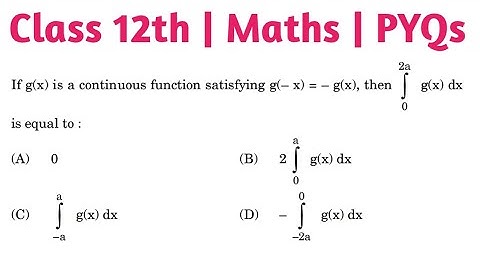 If g(x) is a continuous function satisfying g(-x)=-g(x) then int 0 to 2a g(x) dx is equal to #cbse
