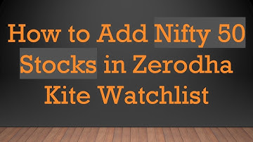 How to Add Nifty 50 Stocks in Zerodha Kite Watchlist