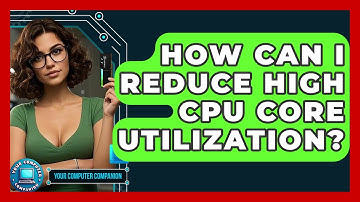 How Can I Reduce High CPU Core Utilization? - Your Computer Companion