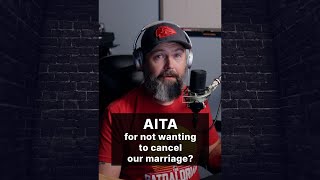 AITA for not wanting to cancel my marriage? r/AITA