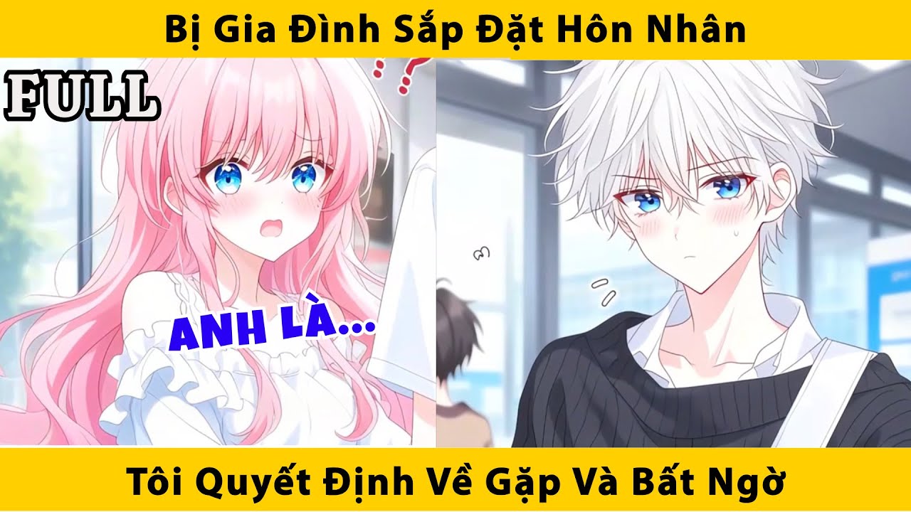 FULL | Bị gia đình sắp đặt hôn nhân tôi quyết định về gặp và bất ngờ...
