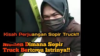 Momen Disaat Sopir truk Bertemu Istrinya Dan Beberapa Perjuangan Sopir!!