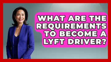 What Are The Requirements To Become A Lyft Driver? - Be App Savvy