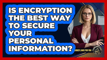 Is Encryption The Best Way To Secure Your Personal Information? - Consumer Laws For You