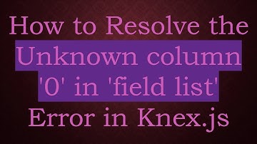 How to Resolve the Unknown column 
