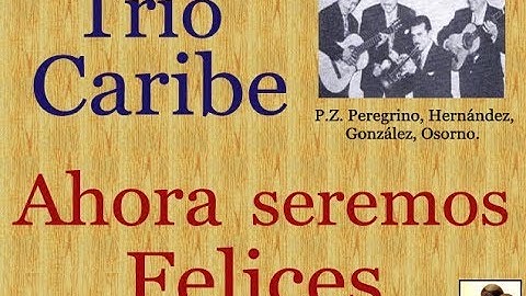 Trío Caribe:  Ahora Seremos Felices  -  (letra y acordes)