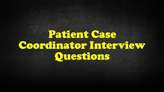 Patient Case Coordinator Interview Questions