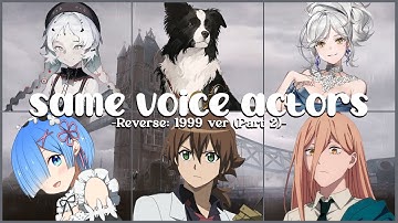 Reverse: 1999 - Same Voice Actors + Characters (Japanese) PART 2