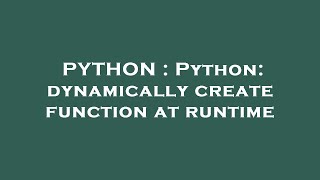PYTHON : Python: dynamically create function at runtime