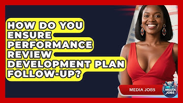 How Do You Ensure Performance Review Development Plan Follow-up? - Media Jobs
