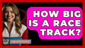 How Big Is A Race Track? - The Racing Xpert