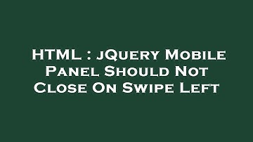 HTML : jQuery Mobile Panel Should Not Close On Swipe Left