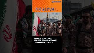 Marah! Iran Labeli Militer Eropa Sebagai 'Kelompok Teroris'