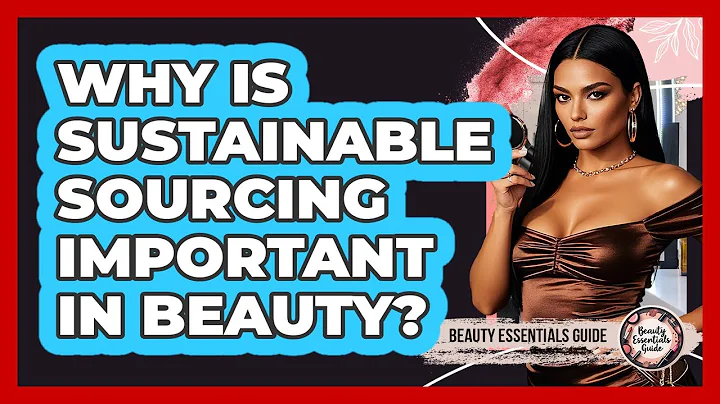 Why Is Sustainable Sourcing Important In Beauty? - Beauty Essentials Guide
