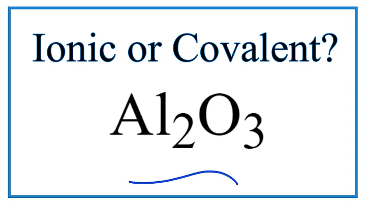 Is Al2O3 (Aluminum oxide) Ionic or Covalent?