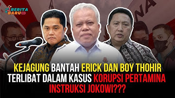 KEJAGUNG BANTAH ERICK DAN BOY THOHIR TERLIBAT DALAM KASUS KORUPSI PERTAMINA INSTRUKSI JOKOWI???
